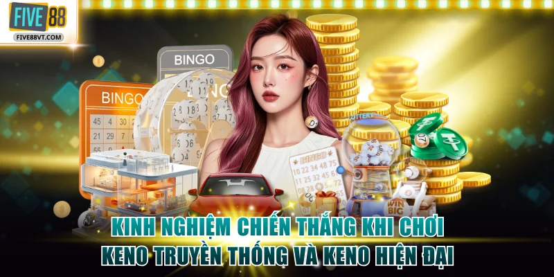 Kinh nghiệm chiến thắng khi chơi Keno truyền thống và Keno hiện đại